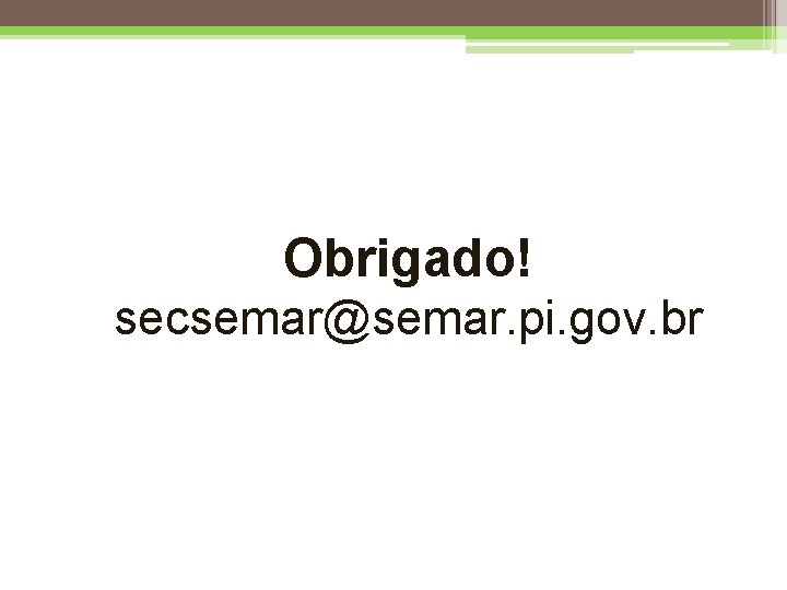 Obrigado! secsemar@semar. pi. gov. br 