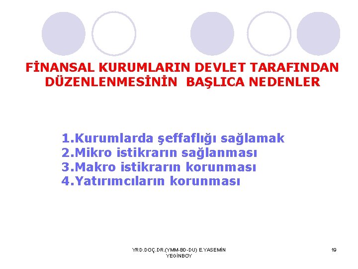 FİNANSAL KURUMLARIN DEVLET TARAFINDAN DÜZENLENMESİNİN BAŞLICA NEDENLER 1. Kurumlarda şeffaflığı sağlamak 2. Mikro istikrarın