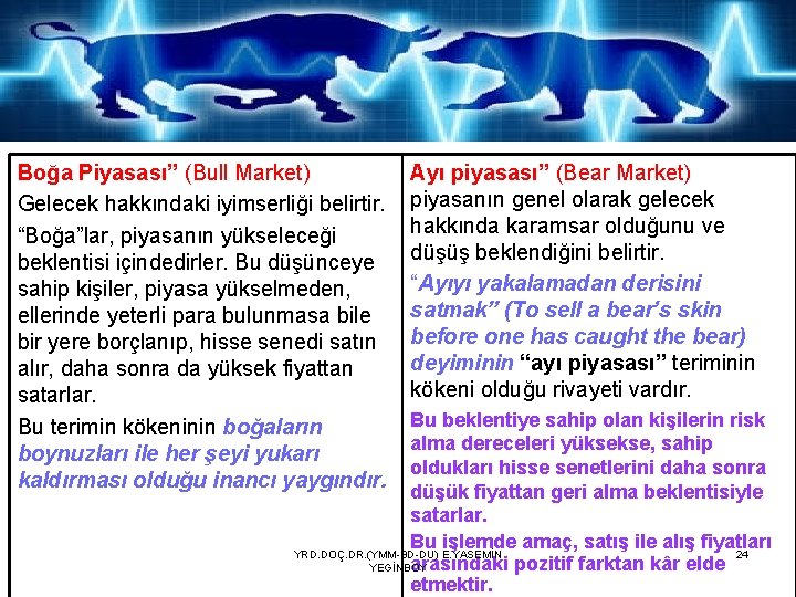 Boğa Piyasası” (Bull Market) Gelecek hakkındaki iyimserliği belirtir. “Boğa”lar, piyasanın yükseleceği beklentisi içindedirler. Bu