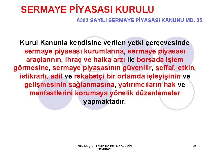 SERMAYE PİYASASI KURULU 6362 SAYILI SERMAYE PİYASASI KANUNU MD. 35 Kurul Kanunla kendisine verilen