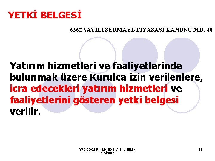 YETKİ BELGESİ 6362 SAYILI SERMAYE PİYASASI KANUNU MD. 40 Yatırım hizmetleri ve faaliyetlerinde bulunmak