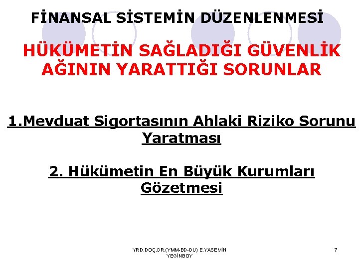 FİNANSAL SİSTEMİN DÜZENLENMESİ HÜKÜMETİN SAĞLADIĞI GÜVENLİK AĞININ YARATTIĞI SORUNLAR 1. Mevduat Sigortasının Ahlaki Riziko