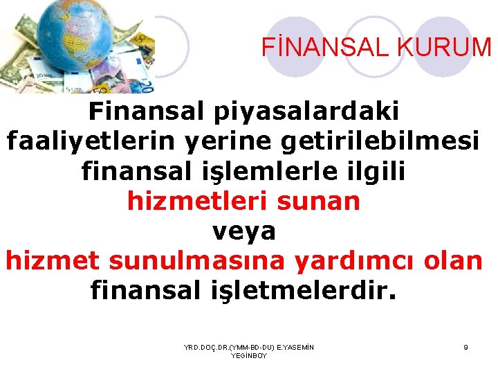 FİNANSAL KURUM Finansal piyasalardaki faaliyetlerin yerine getirilebilmesi finansal işlemlerle ilgili hizmetleri sunan veya hizmet