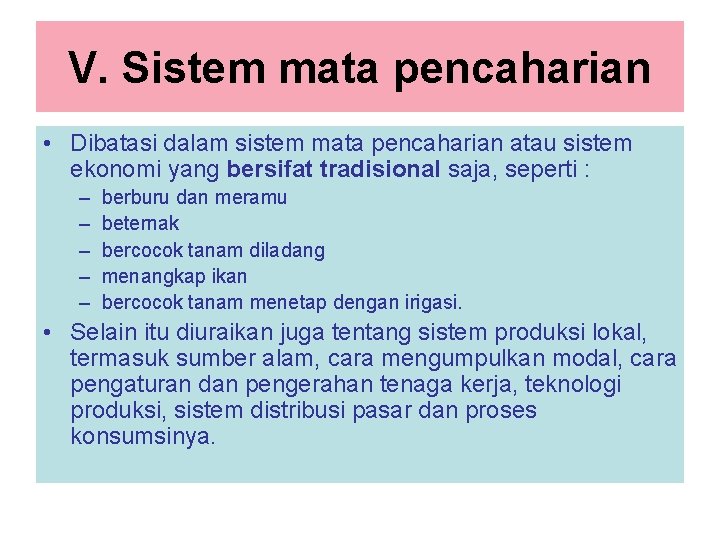 V. Sistem mata pencaharian • Dibatasi dalam sistem mata pencaharian atau sistem ekonomi yang