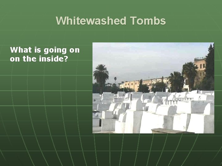 Whitewashed Tombs What is going on on the inside? Whitewashed Tombs What is going on on the inside?