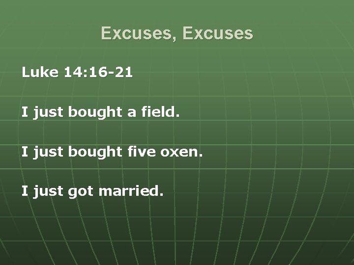 Excuses, Excuses Luke 14: 16 -21 I just bought a field. I just bought