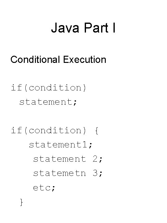 Java Part I Conditional Execution if(condition) statement; if(condition) { statement 1; statement 2; statemetn