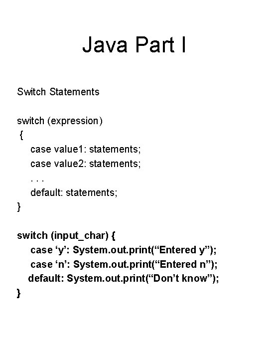 Java Part I Switch Statements switch (expression) { case value 1: statements; case value