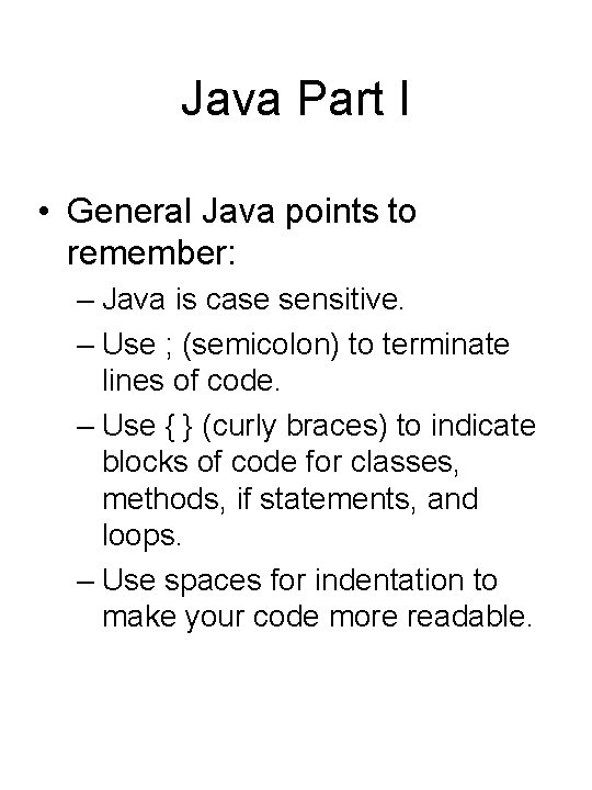 Java Part I • General Java points to remember: – Java is case sensitive. Java Part I • General Java points to remember: – Java is case sensitive.