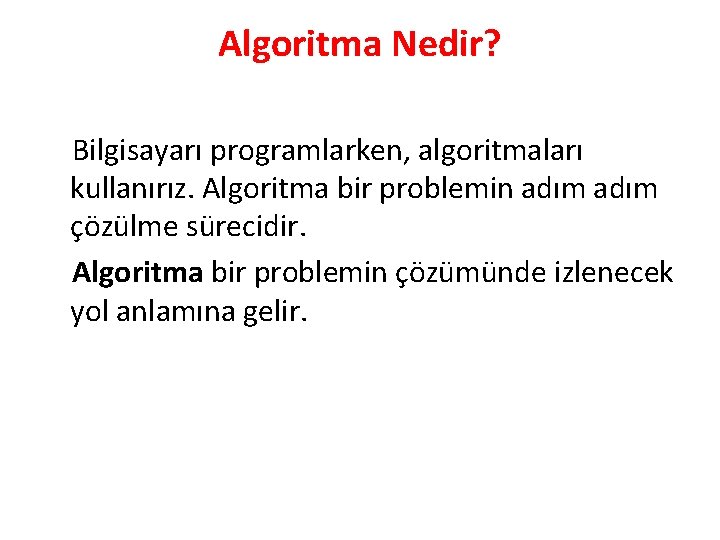 Algoritma Nedir? Bilgisayarı programlarken, algoritmaları kullanırız. Algoritma bir problemin adım çözülme sürecidir. Algoritma bir