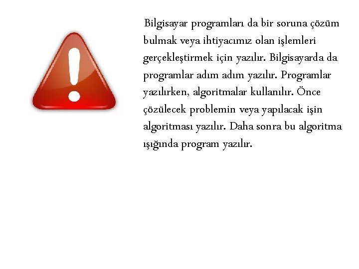  Bilgisayar programları da bir soruna çözüm bulmak veya ihtiyacımız olan işlemleri gerçekleştirmek için