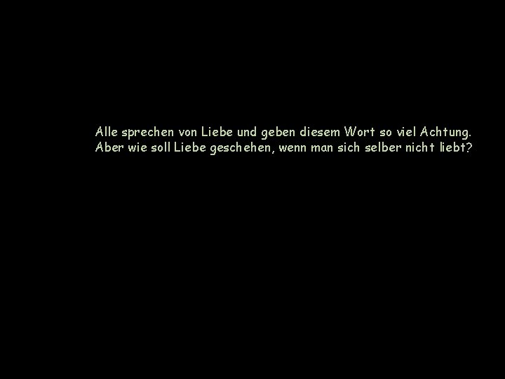 Alle sprechen von Liebe und geben diesem Wort so viel Achtung. Aber wie soll