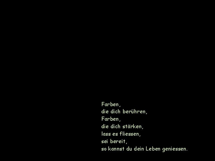 Farben, die dich berühren, Farben, die dich stärken, lass es fliessen, sei bereit, so