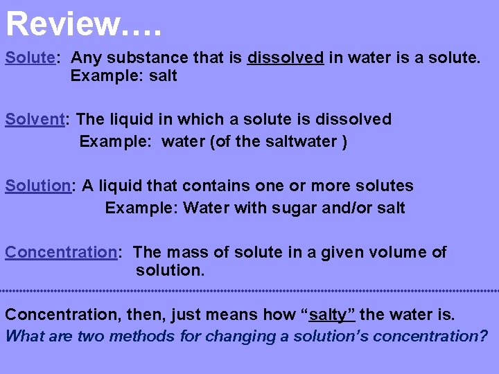 Review…. Solute: Any substance that is dissolved in water is a solute. Example: salt