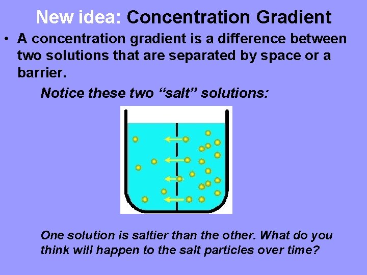 New idea: Concentration Gradient • A concentration gradient is a difference between two solutions