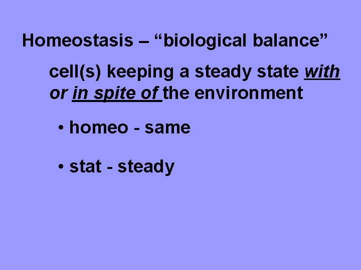 Homeostasis – “biological balance” cell(s) keeping a steady state with or in spite of