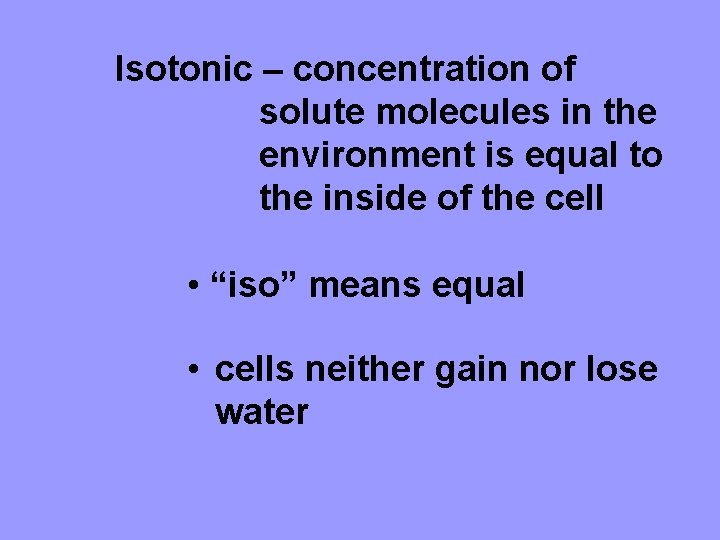 Isotonic – concentration of solute molecules in the environment is equal to the inside