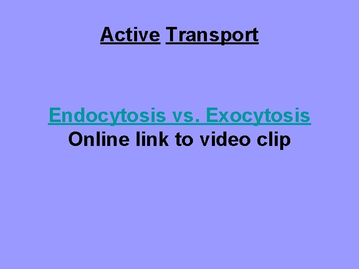 Active Transport Endocytosis vs. Exocytosis Online link to video clip 