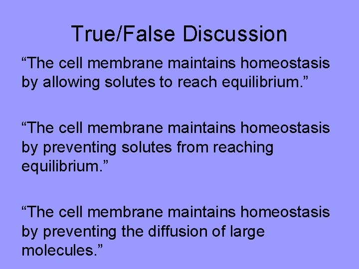 True/False Discussion “The cell membrane maintains homeostasis by allowing solutes to reach equilibrium. ”