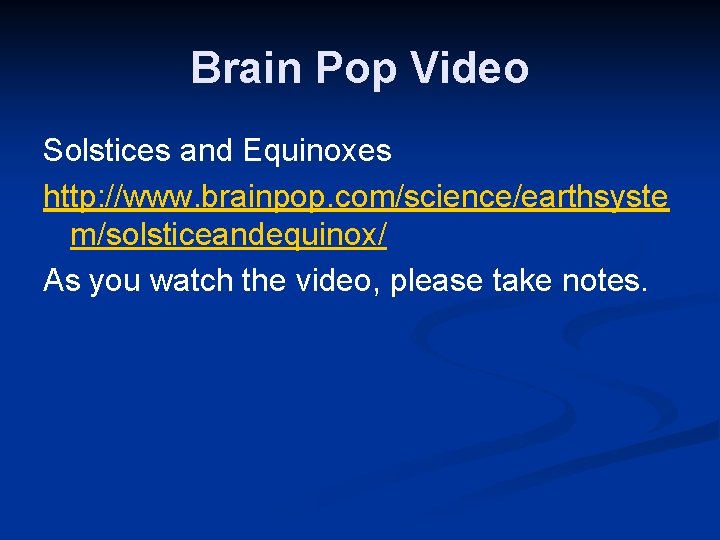 Brain Pop Video Solstices and Equinoxes http: //www. brainpop. com/science/earthsyste m/solsticeandequinox/ As you watch