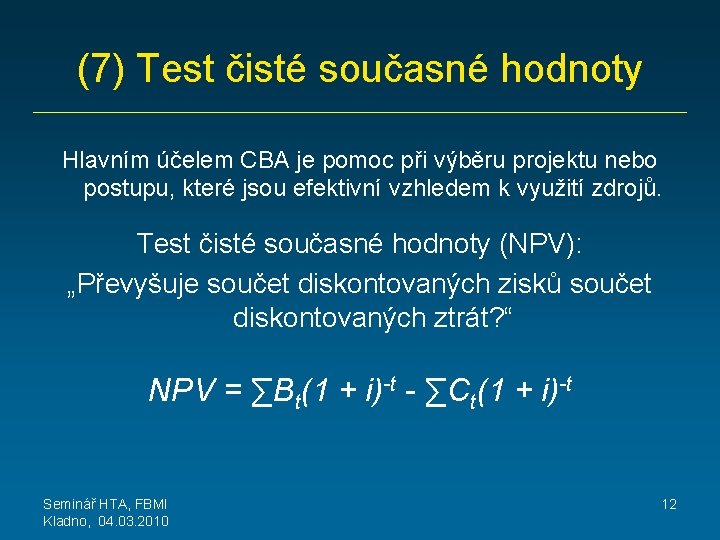 (7) Test čisté současné hodnoty Hlavním účelem CBA je pomoc při výběru projektu nebo