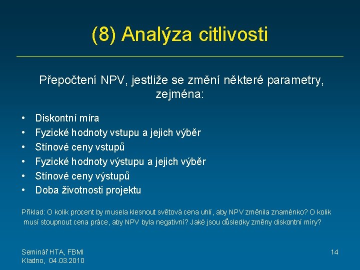 (8) Analýza citlivosti Přepočtení NPV, jestliže se změní některé parametry, zejména: • • •