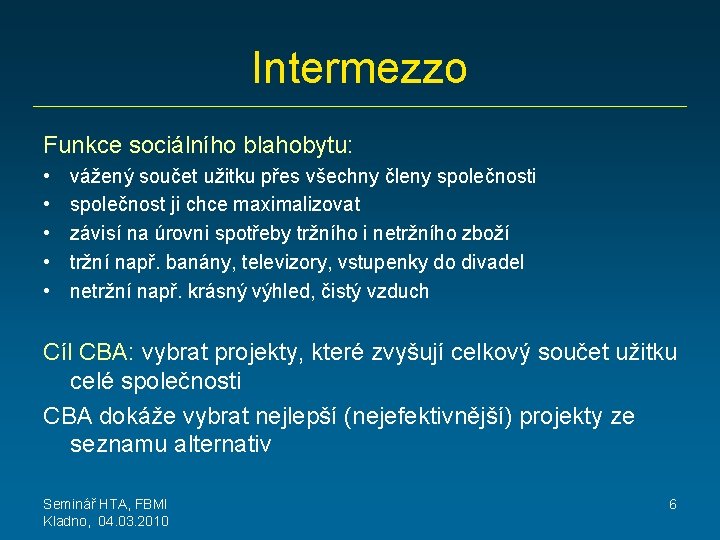 Intermezzo Funkce sociálního blahobytu: • • • vážený součet užitku přes všechny členy společnosti