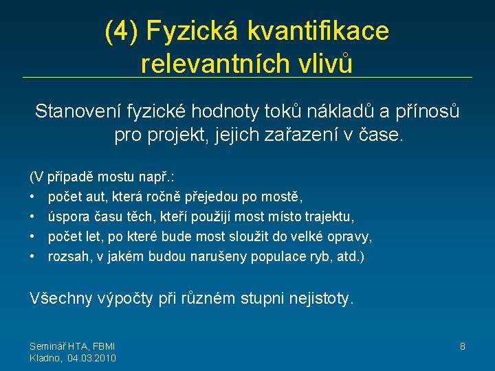 (4) Fyzická kvantifikace relevantních vlivů Stanovení fyzické hodnoty toků nákladů a přínosů projekt, jejich