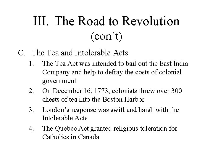 III. The Road to Revolution (con’t) C. The Tea and Intolerable Acts 1. 2.