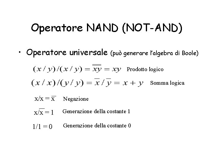Operatore NAND (NOT-AND) • Operatore universale (può generare l’algebra di Boole) Prodotto logico Somma