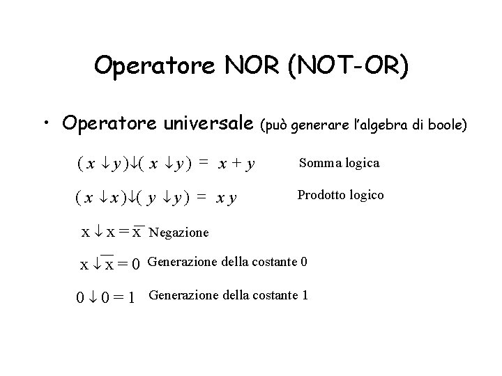 Operatore NOR (NOT-OR) • Operatore universale (può generare l’algebra di boole) (x y )