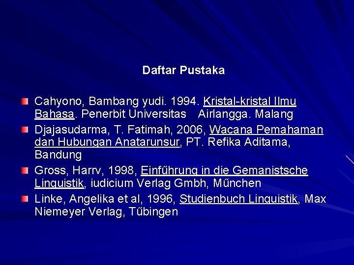 Daftar Pustaka Cahyono, Bambang yudi. 1994. Kristal-kristal Ilmu Bahasa. Penerbit Universitas Airlangga. Malang Djajasudarma,