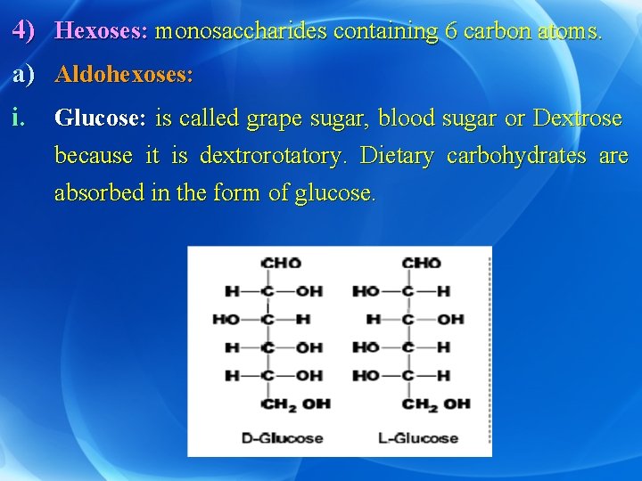 4) Hexoses: monosaccharides containing 6 carbon atoms. a) Aldohexoses: i. Glucose: is called grape