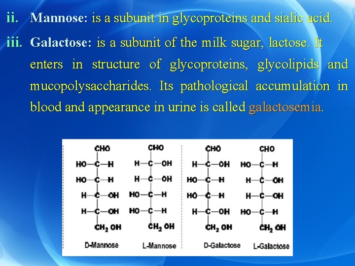 ii. Mannose: is a subunit in glycoproteins and sialic acid. iii. Galactose: is a