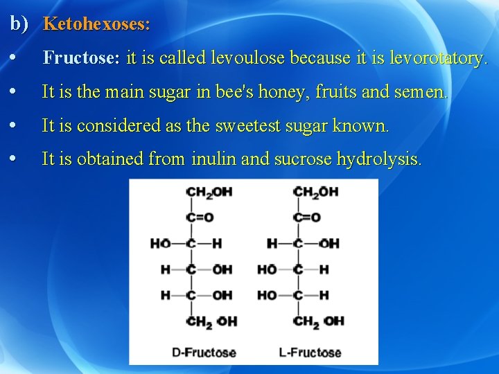 b) Ketohexoses: • Fructose: it is called levoulose because it is levorotatory. • It