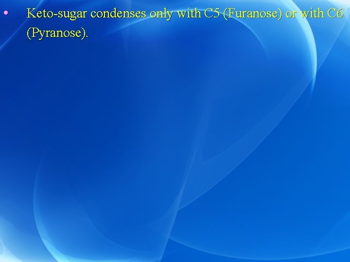  • Keto-sugar condenses only with C 5 (Furanose) or with C 6 (Pyranose).