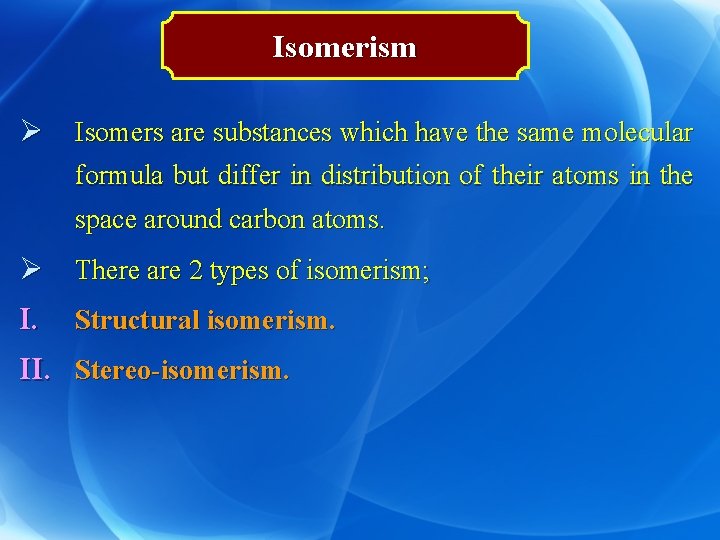 Isomerism Ø Isomers are substances which have the same molecular formula but differ in