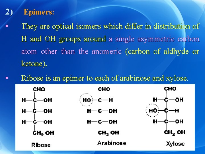 2) Epimers: • They are optical isomers which differ in distribution of H and