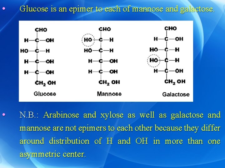  • Glucose is an epimer to each of mannose and galactose. • N.