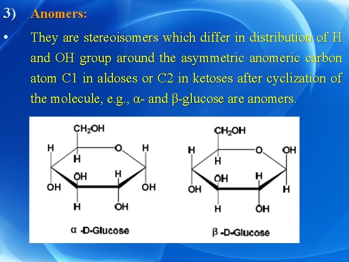 3) Anomers: • They are stereoisomers which differ in distribution of H and OH