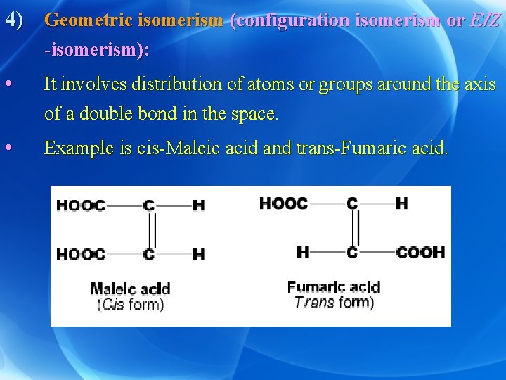 4) Geometric isomerism (configuration isomerism or E/Z -isomerism): • It involves distribution of atoms