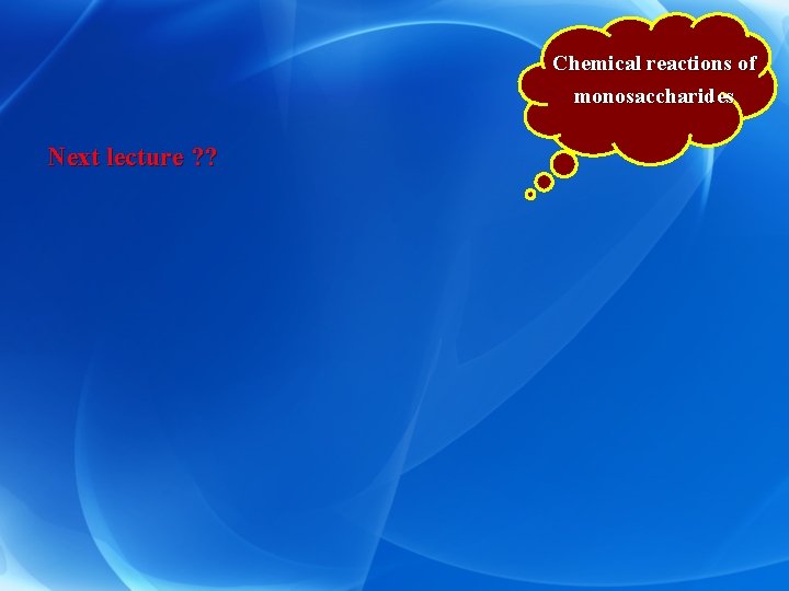Chemical reactions of monosaccharides Next lecture ? ? 