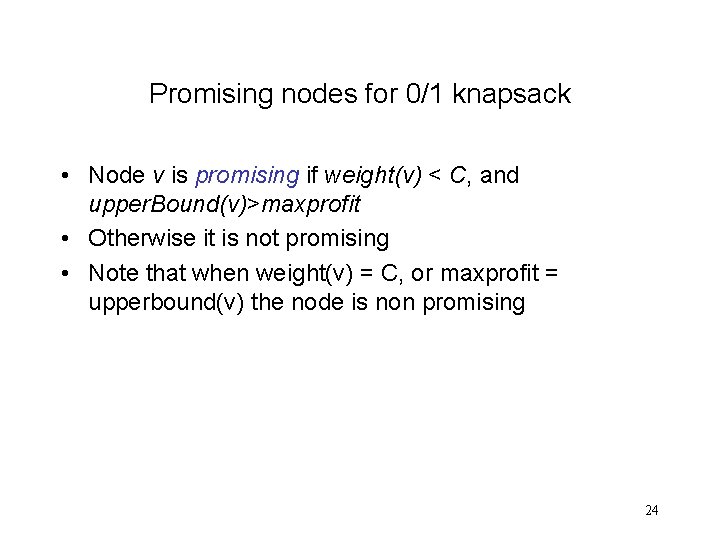 Promising nodes for 0/1 knapsack • Node v is promising if weight(v) < C, Promising nodes for 0/1 knapsack • Node v is promising if weight(v) < C,
