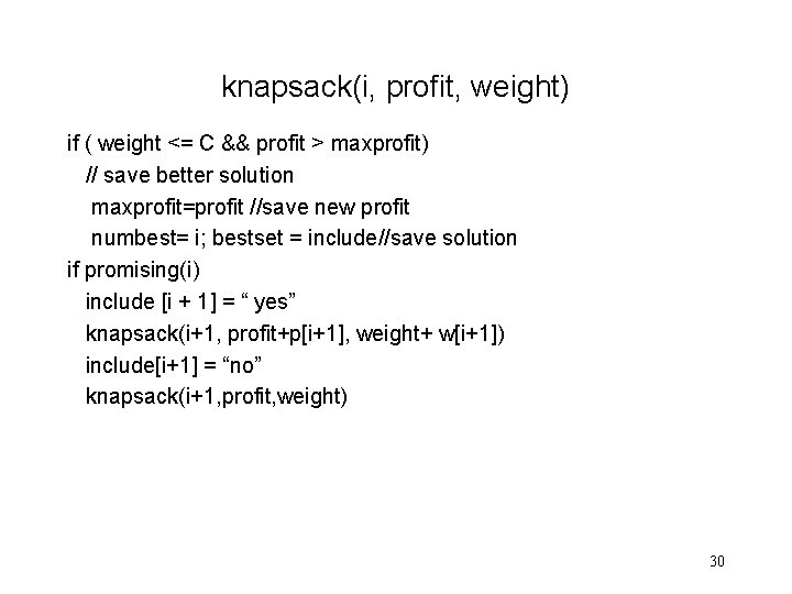 knapsack(i, profit, weight) if ( weight <= C && profit > maxprofit) // save knapsack(i, profit, weight) if ( weight <= C && profit > maxprofit) // save