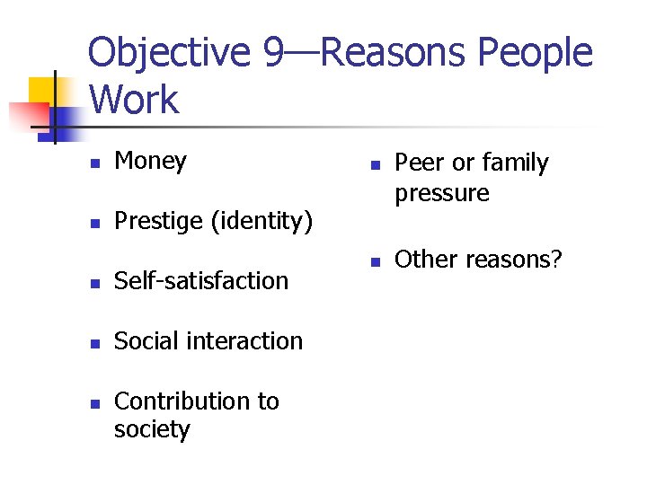 Objective 9—Reasons People Work n Money n Prestige (identity) n Self-satisfaction n Social interaction