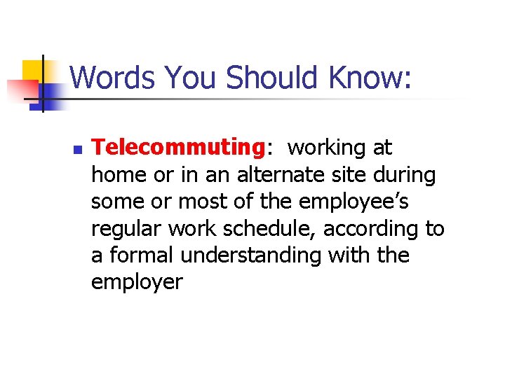 Words You Should Know: n Telecommuting: working at home or in an alternate site