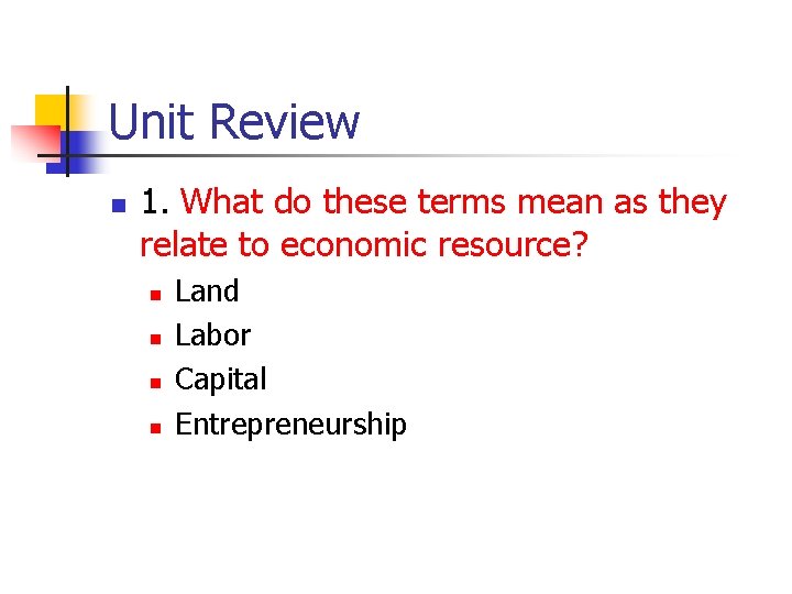 Unit Review n 1. What do these terms mean as they relate to economic