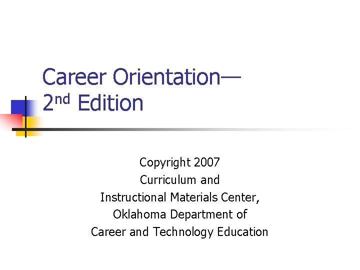 Career Orientation— 2 nd Edition Copyright 2007 Curriculum and Instructional Materials Center, Oklahoma Department
