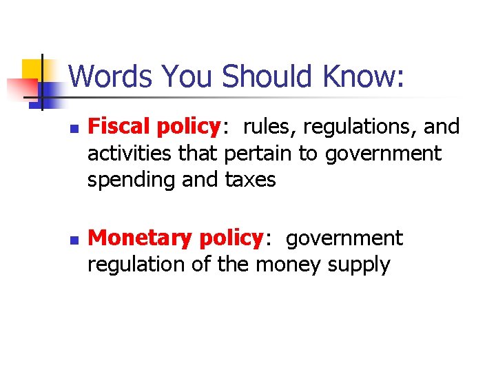 Words You Should Know: n n Fiscal policy: rules, regulations, and activities that pertain