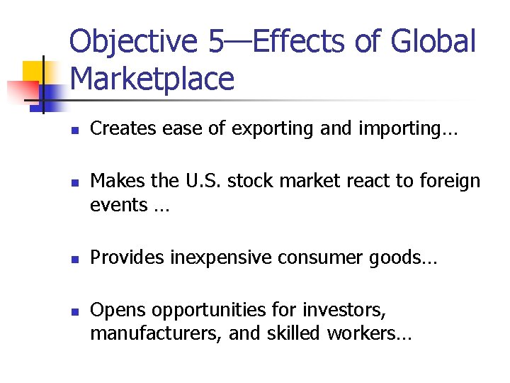 Objective 5—Effects of Global Marketplace n n Creates ease of exporting and importing… Makes